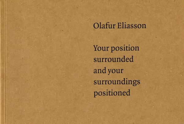 Cover from Olafur Eliasson: Your Position Surrounded and Your Surroundings Positioned